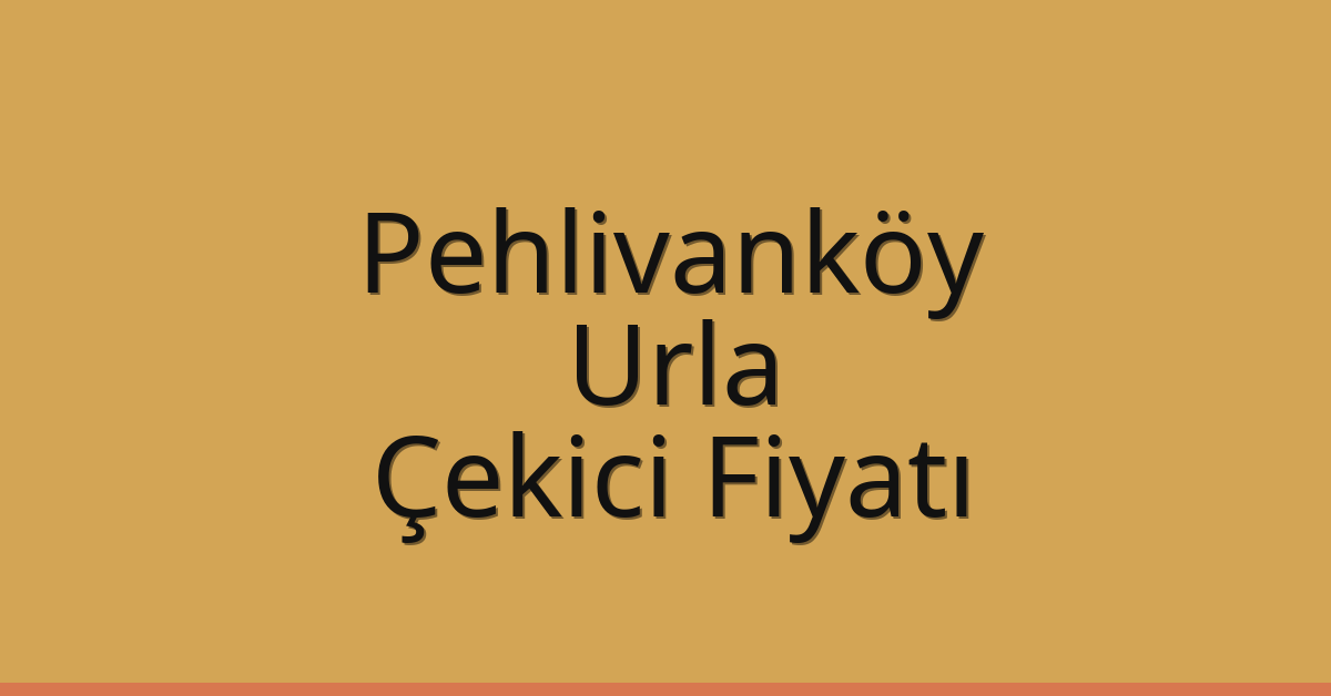Pehlivanköy Çekici Fiyatı – Urla Oto Kurtarıcı Ücreti