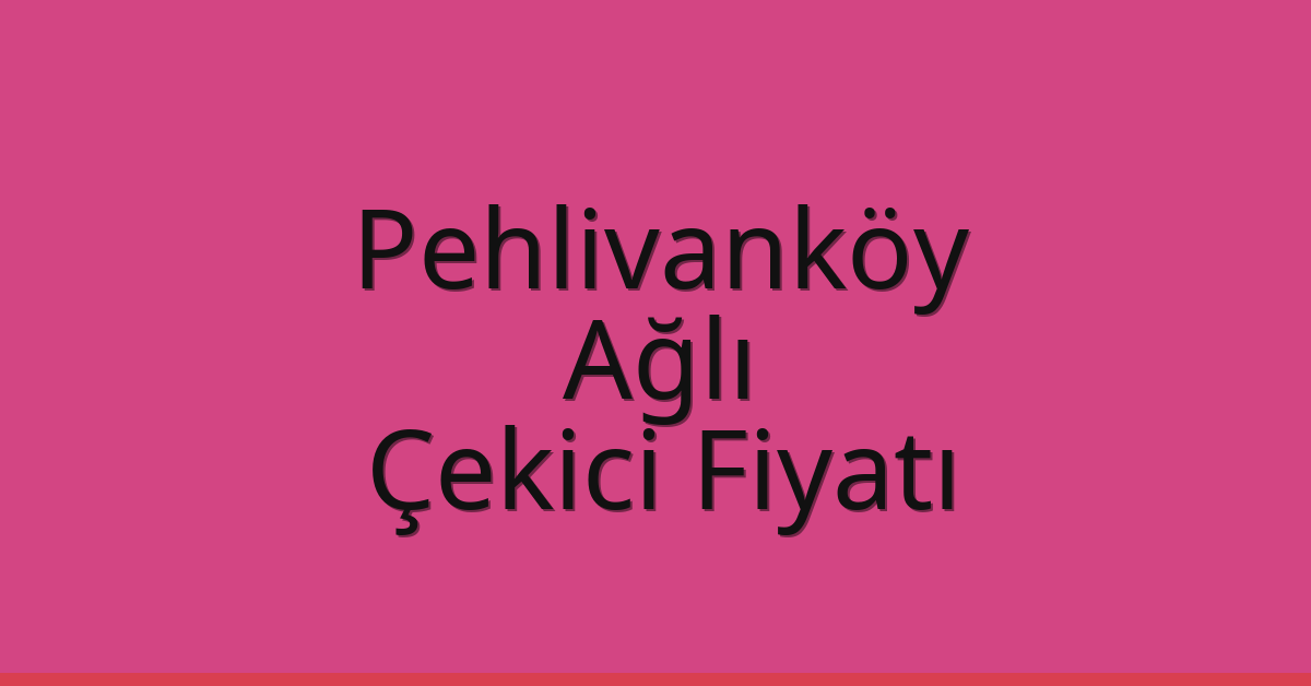 Pehlivanköy Çekici Fiyatı – Ağlı Oto Kurtarıcı Ücreti