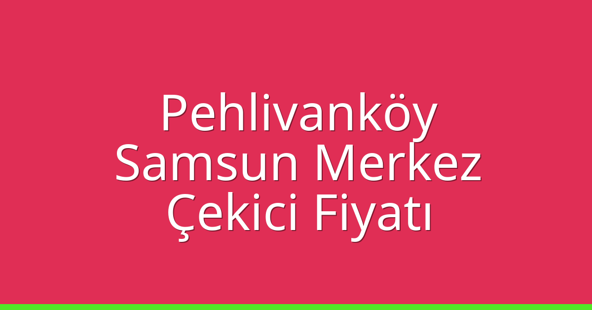 Pehlivanköy Çekici Fiyatı – Samsun Merkez Oto Kurtarıcı Ücreti Pehlivanköy Çekici Fiyatı – Samsun Merkez Oto Kurtarıcı Ücreti