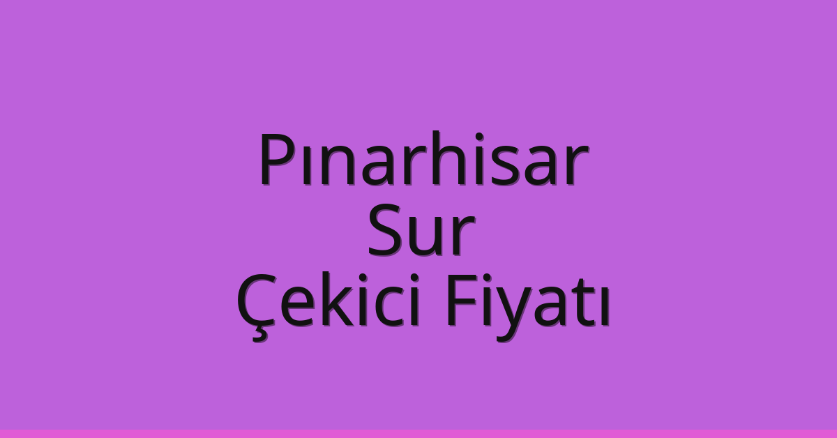 Pınarhisar Çekici Fiyatı – Sur Oto Kurtarıcı Ücreti