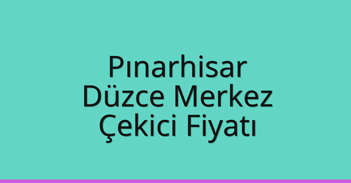 Pınarhisar Çekici Fiyatı – Düzce Merkez Oto Kurtarıcı Ücreti