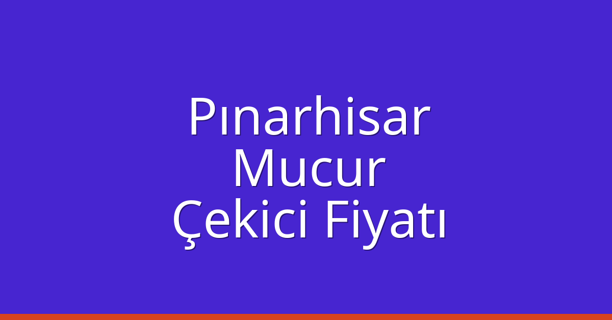 Pınarhisar Çekici Fiyatı – Mucur Oto Kurtarıcı Ücreti