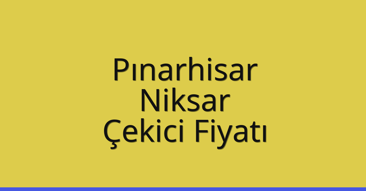 Pınarhisar Çekici Fiyatı – Niksar Oto Kurtarıcı Ücreti