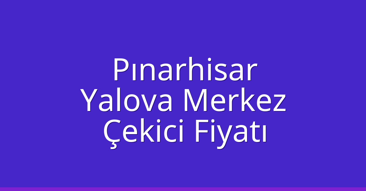 Pınarhisar Çekici Fiyatı – Yalova Merkez Oto Kurtarıcı Ücreti Pınarhisar Çekici Fiyatı – Yalova Merkez Oto Kurtarıcı Ücreti