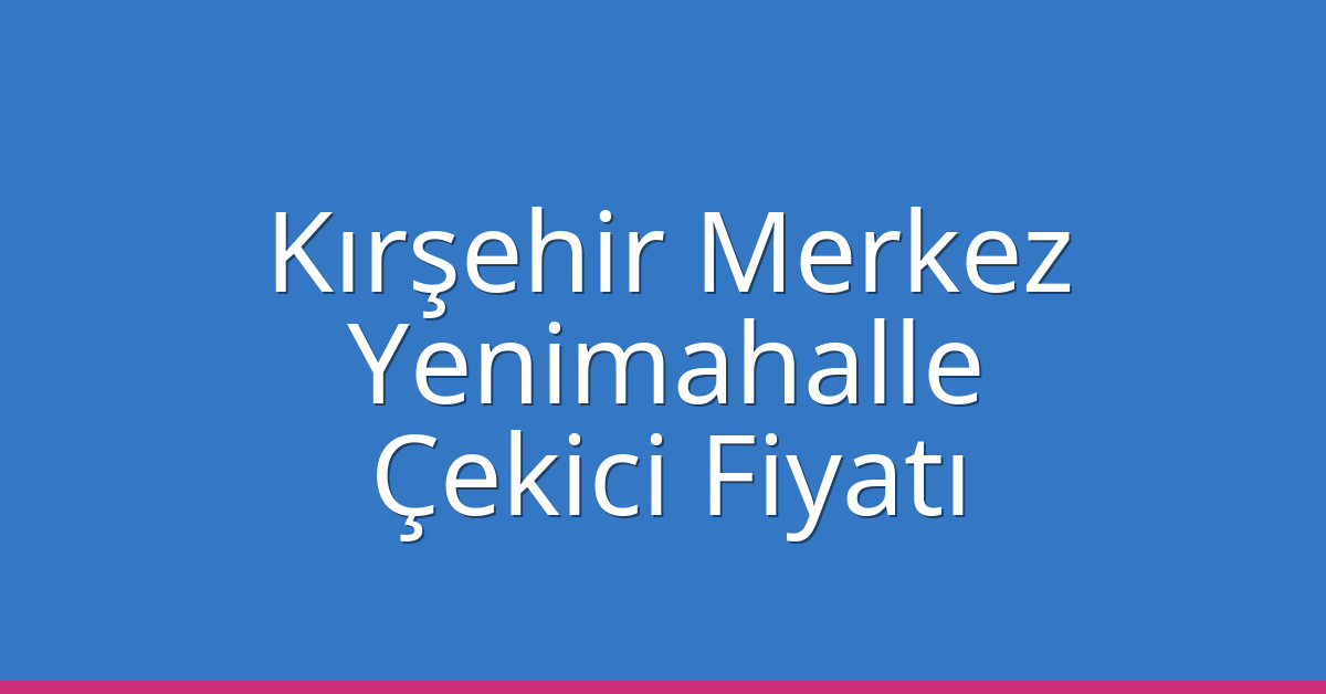 Kırşehir Merkez Çekici Fiyatı – Yenimahalle Oto Kurtarıcı Ücreti Kırşehir Merkez Çekici Fiyatı – Yenimahalle Oto Kurtarıcı Ücreti