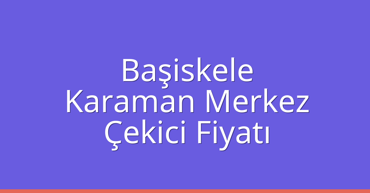 Başiskele Çekici Fiyatı – Karaman Merkez Oto Kurtarıcı Ücreti Başiskele Çekici Fiyatı – Karaman Merkez Oto Kurtarıcı Ücreti