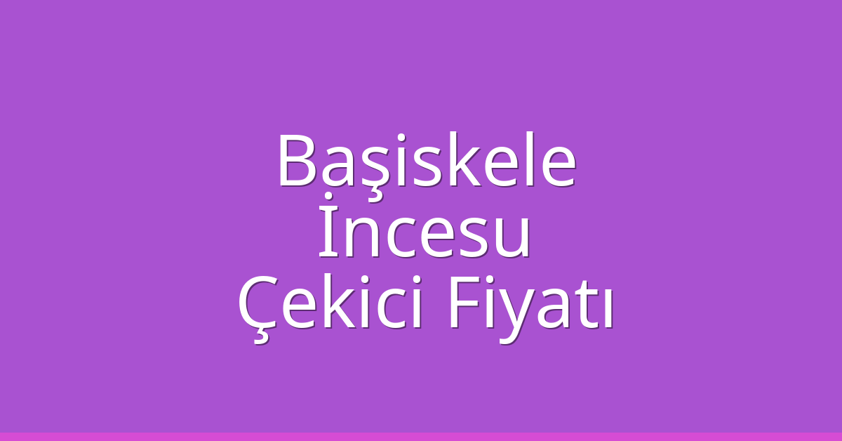 Başiskele Çekici Fiyatı – İncesu Oto Kurtarıcı Ücreti