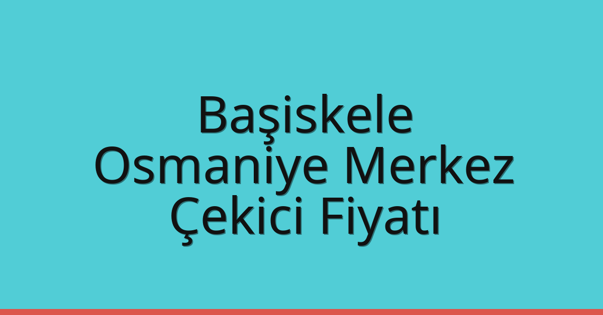 Başiskele Çekici Fiyatı – Osmaniye Merkez Oto Kurtarıcı Ücreti