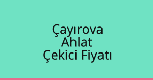 Çayırova Çekici Fiyatı – Ahlat Oto Kurtarıcı Ücreti