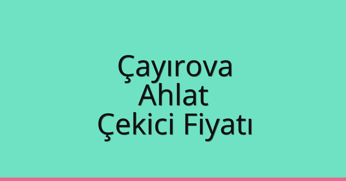 Çayırova Çekici Fiyatı – Ahlat Oto Kurtarıcı Ücreti