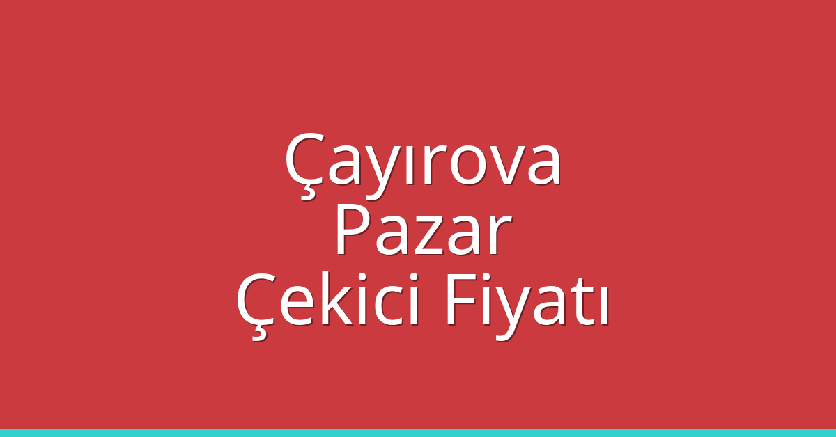 Çayırova Çekici Fiyatı – Pazar Oto Kurtarıcı Ücreti