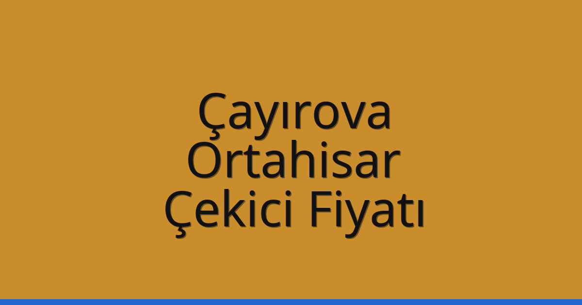 Çayırova Çekici Fiyatı – Ortahisar Oto Kurtarıcı Ücreti