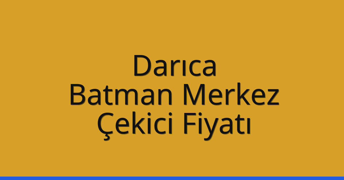 Darıca Çekici Fiyatı – Batman Merkez Oto Kurtarıcı Ücreti