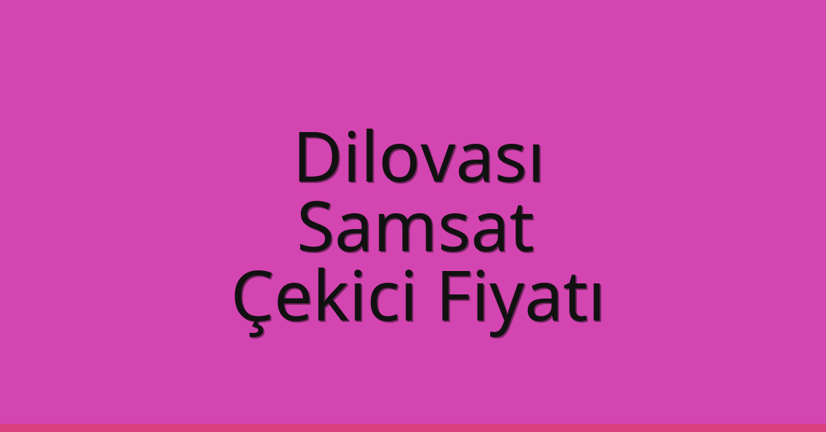 Dilovası Çekici Fiyatı – Samsat Oto Kurtarıcı Ücreti