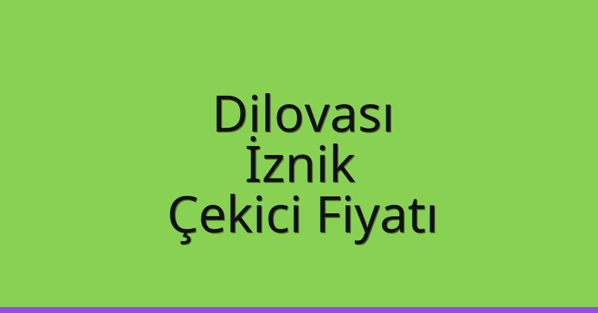 Dilovası Çekici Fiyatı – İznik Oto Kurtarıcı Ücreti