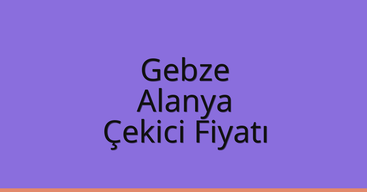 Gebze Çekici Fiyatı – Alanya Oto Kurtarıcı Ücreti
