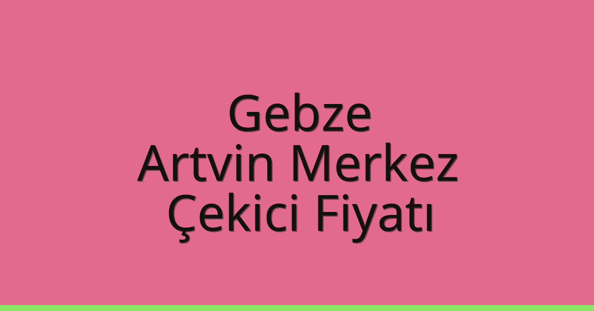 Gebze Çekici Fiyatı – Artvin Merkez Oto Kurtarıcı Ücreti Gebze Çekici Fiyatı – Artvin Merkez Oto Kurtarıcı Ücreti