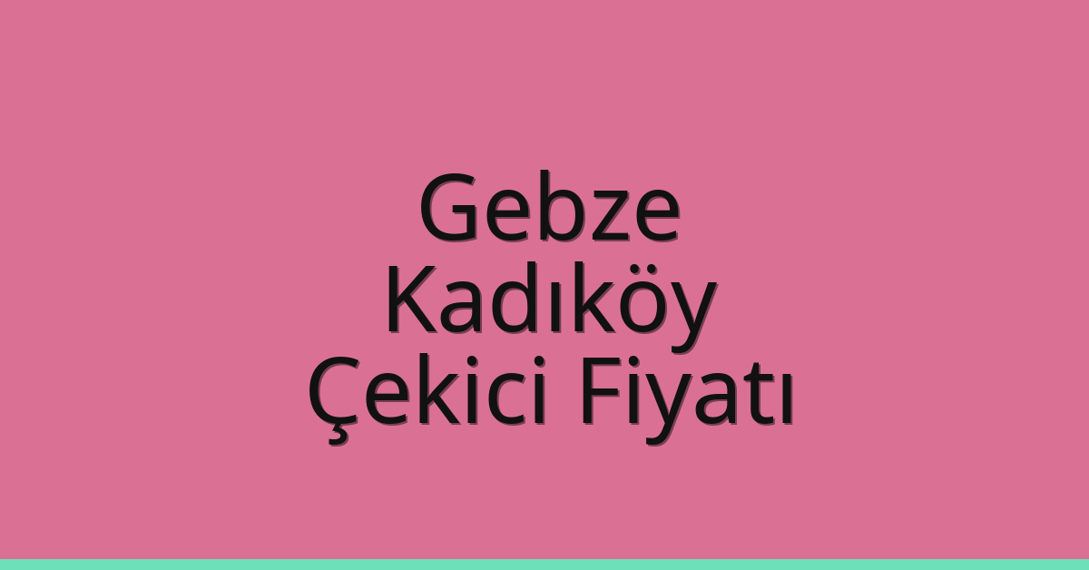 Gebze Çekici Fiyatı – Kadıköy Oto Kurtarıcı Ücreti