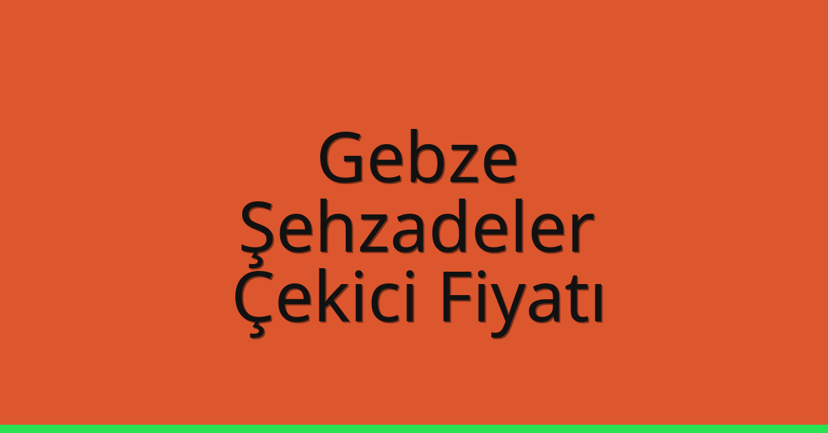 Gebze Çekici Fiyatı – Şehzadeler Oto Kurtarıcı Ücreti