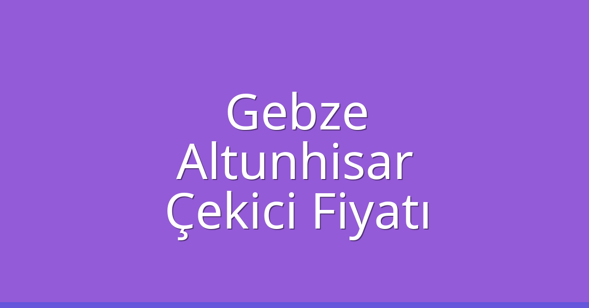 Gebze Çekici Fiyatı – Altunhisar Oto Kurtarıcı Ücreti Gebze Çekici Fiyatı – Altunhisar Oto Kurtarıcı Ücreti