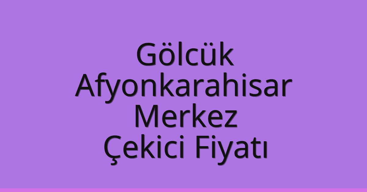 Gölcük Çekici Fiyatı – Afyonkarahisar Merkez Oto Kurtarıcı Ücreti