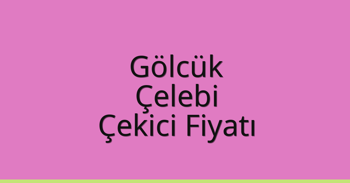 Gölcük Çekici Fiyatı – Çelebi Oto Kurtarıcı Ücreti