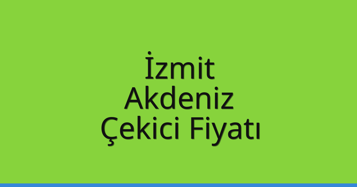 İzmit Çekici Fiyatı – Akdeniz Oto Kurtarıcı Ücreti