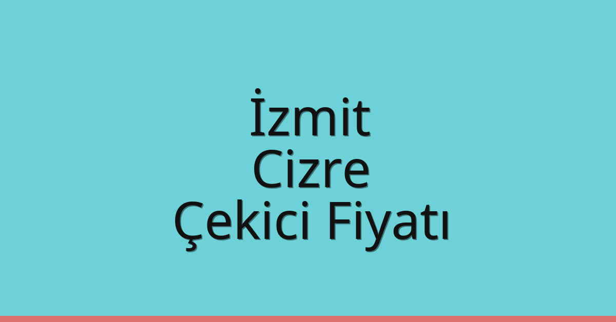 İzmit Çekici Fiyatı – Cizre Oto Kurtarıcı Ücreti