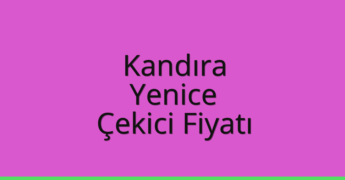 Kandıra Çekici Fiyatı – Yenice Oto Kurtarıcı Ücreti