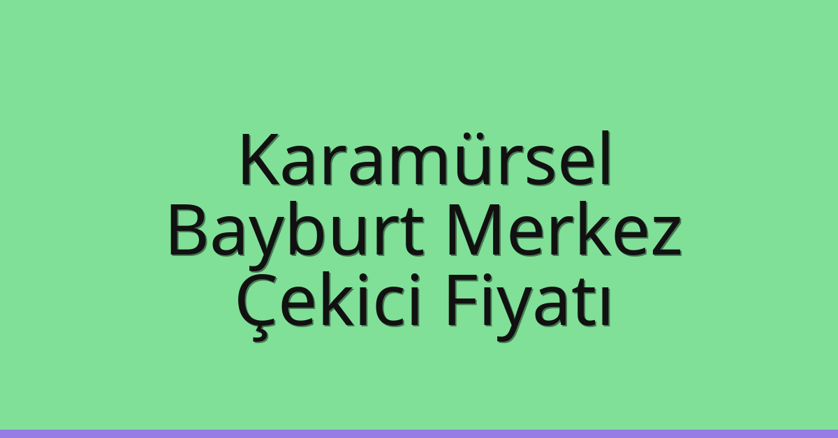 Karamürsel Çekici Fiyatı – Bayburt Merkez Oto Kurtarıcı Ücreti