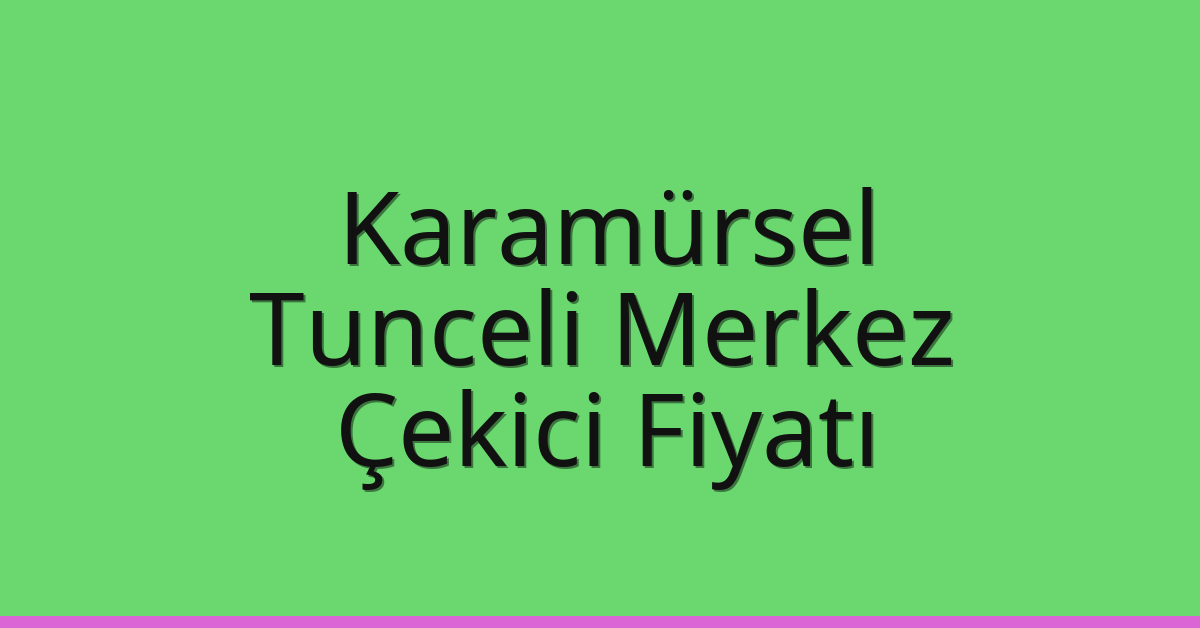 Karamürsel Çekici Fiyatı – Tunceli Merkez Oto Kurtarıcı Ücreti Karamürsel Çekici Fiyatı – Tunceli Merkez Oto Kurtarıcı Ücreti