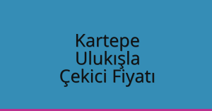Kartepe Çekici Fiyatı – Ulukışla Oto Kurtarıcı Ücreti