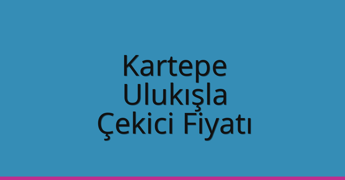 Kartepe Çekici Fiyatı – Ulukışla Oto Kurtarıcı Ücreti