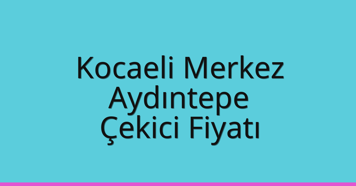 Kocaeli Merkez Çekici Fiyatı – Aydıntepe Oto Kurtarıcı Ücreti Kocaeli Merkez Çekici Fiyatı – Aydıntepe Oto Kurtarıcı Ücreti