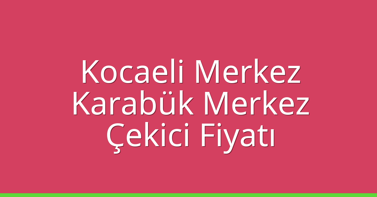 Kocaeli Merkez Çekici Fiyatı – Karabük Merkez Oto Kurtarıcı Ücreti Kocaeli Merkez Çekici Fiyatı – Karabük Merkez Oto Kurtarıcı Ücreti