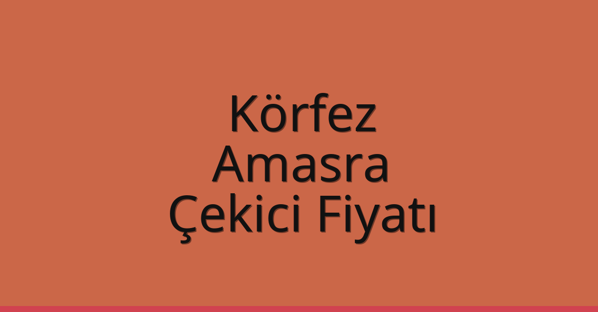 Körfez Çekici Fiyatı – Amasra Oto Kurtarıcı Ücreti