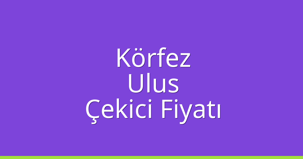 Körfez Çekici Fiyatı – Ulus Oto Kurtarıcı Ücreti Körfez Çekici Fiyatı – Ulus Oto Kurtarıcı Ücreti