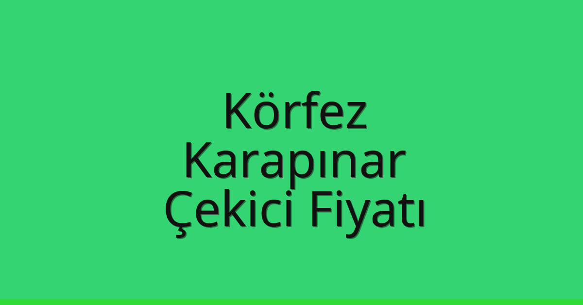 Körfez Çekici Fiyatı – Karapınar Oto Kurtarıcı Ücreti
