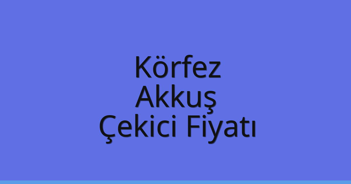 Körfez Çekici Fiyatı – Akkuş Oto Kurtarıcı Ücreti