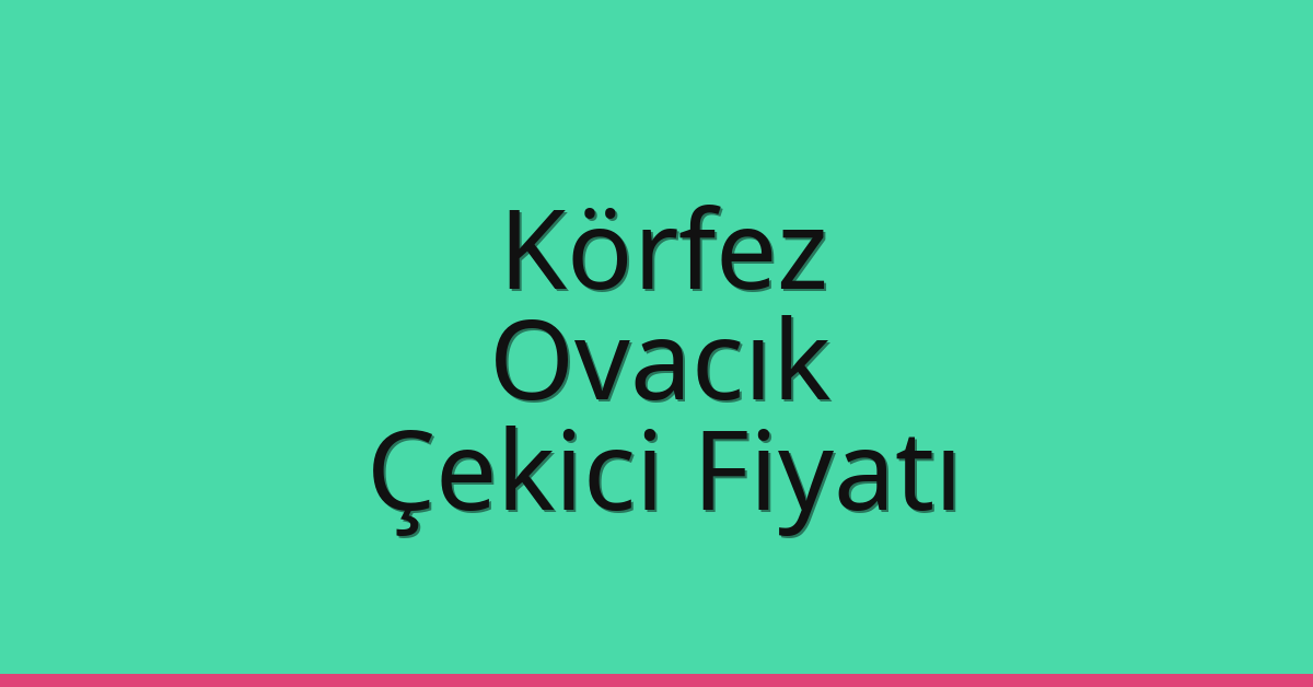 Körfez Çekici Fiyatı – Ovacık Oto Kurtarıcı Ücreti