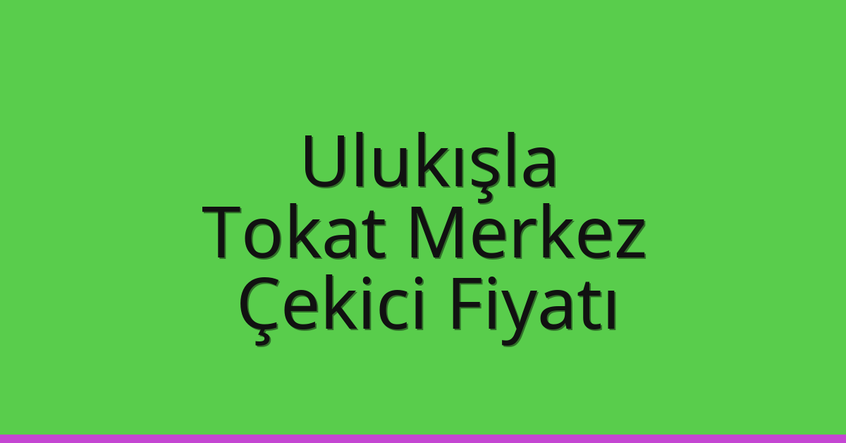 Ulukışla Çekici Fiyatı – Tokat Merkez Oto Kurtarıcı Ücreti