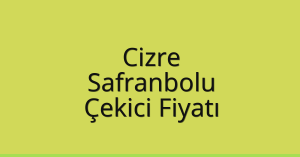 Cizre Çekici Fiyatı – Safranbolu Oto Kurtarıcı Ücreti