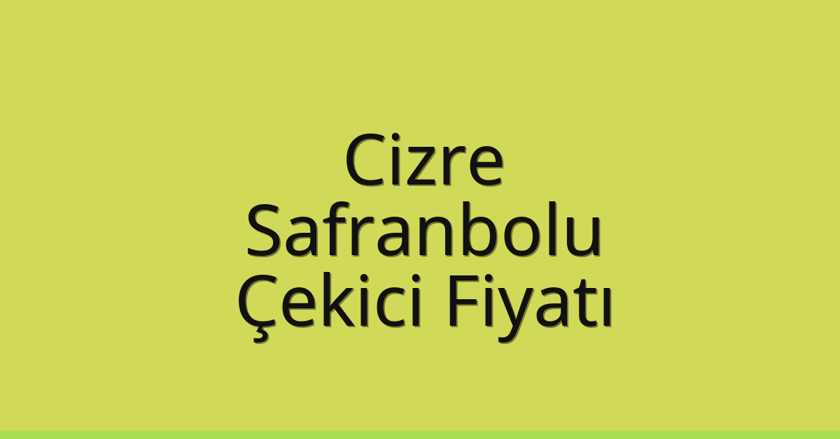 Cizre Çekici Fiyatı - Safranbolu Oto Kurtarıcı Ücreti Cizre Çekici Fiyatı – Safranbolu Oto Kurtarıcı Ücreti