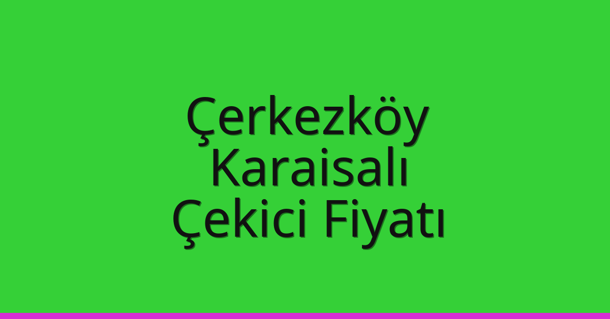 Çerkezköy Çekici Fiyatı – Karaisalı Oto Kurtarıcı Ücreti Çerkezköy Çekici Fiyatı – Karaisalı Oto Kurtarıcı Ücreti