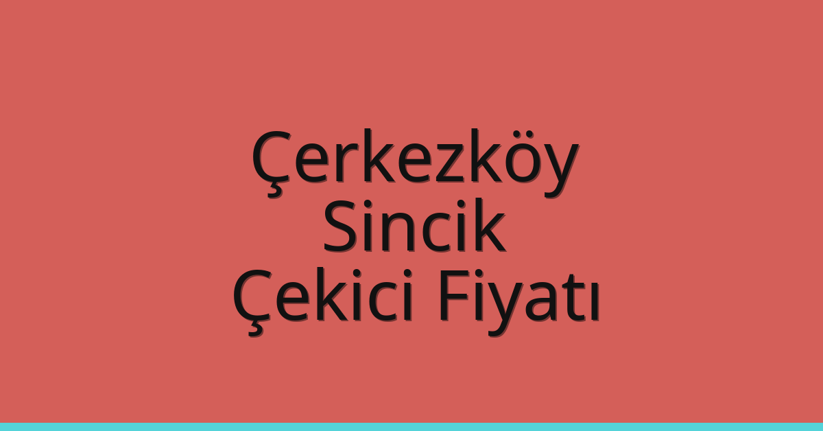 Çerkezköy Çekici Fiyatı – Sincik Oto Kurtarıcı Ücreti