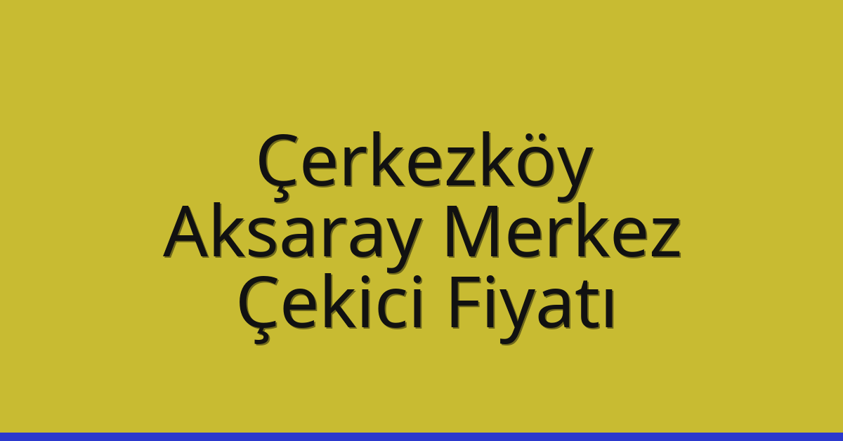 Çerkezköy Çekici Fiyatı – Aksaray Merkez Oto Kurtarıcı Ücreti Çerkezköy Çekici Fiyatı – Aksaray Merkez Oto Kurtarıcı Ücreti