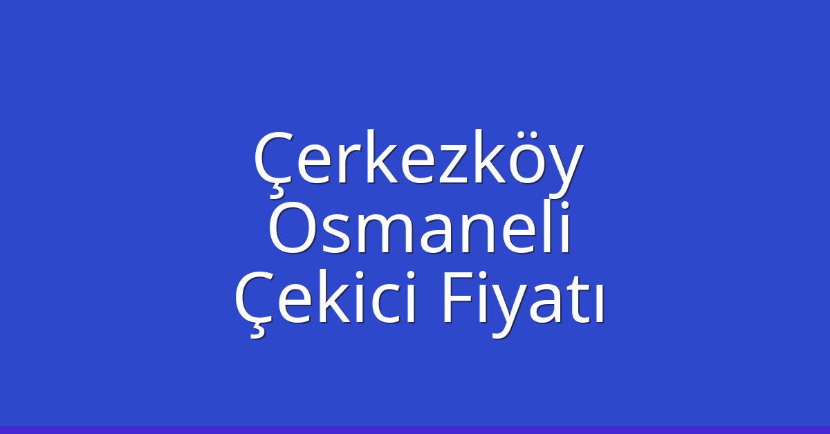 Çerkezköy Çekici Fiyatı – Osmaneli Oto Kurtarıcı Ücreti Çerkezköy Çekici Fiyatı – Osmaneli Oto Kurtarıcı Ücreti