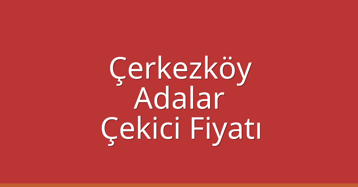 Çerkezköy Çekici Fiyatı – Adalar Oto Kurtarıcı Ücreti Çerkezköy Çekici Fiyatı – Adalar Oto Kurtarıcı Ücreti