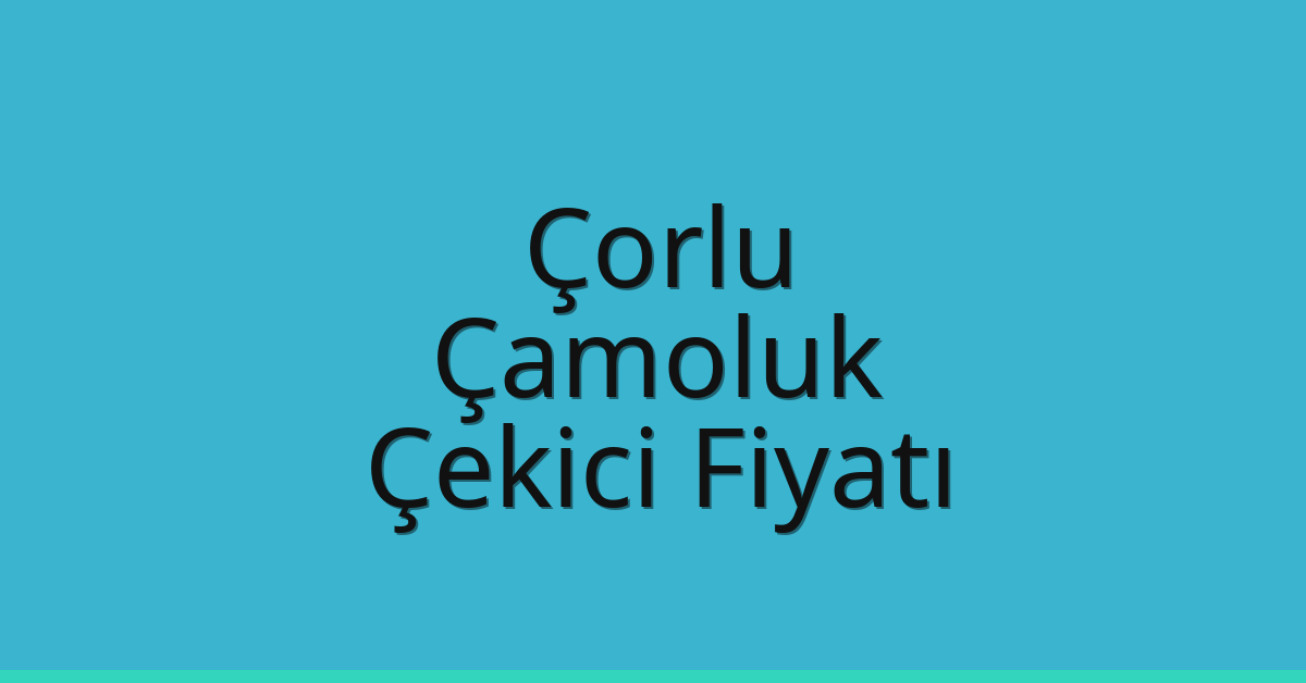 Çorlu Çekici Fiyatı – Çamoluk Oto Kurtarıcı Ücreti