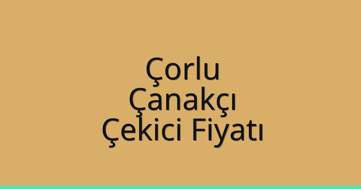 Çorlu Çekici Fiyatı – Çanakçı Oto Kurtarıcı Ücreti